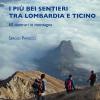 I Piu Bei Sentieri Tra Lombardia E Ticino. 60 Itinerari In Montagna