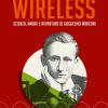 Wireless. Scienza, Amori E Avventure Di Guglielmo Marconi