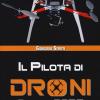 Il pilota di droni. Guida ai Sapr. Aggiornato alla 2 versione (15/09/2015) del Regolamento ENAC