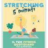 Stretching In 5 Minuti. Il Tuo Fitness Quotidiano Per Aumentare Flessibilit E Benessere