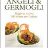 Angeli & Germogli. Magia In Cucina. 100 Ricette Per L'anima