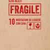 Fragile. 10 meditazioni da leggere con cura