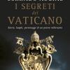 I Segreti Del Vaticano. Storie, Luoghi, Personaggi Di Un Potere Millenario