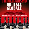 Totalitarismo Digitale Globale. Sincronizzazione E Ingegneria Del Consenso Nell'era Delle Dittature Pandemiche