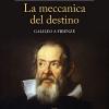 La Meccanica Del Destino. Galileo A Firenze