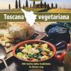 Toscana Vegetariana. 100 Ricette Della Tradizione In Chiave Veg