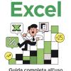 Imparare A Lavorare Con Excel. Guida Completa All'uso Dei Fogli Di Calcolo