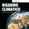 Disarmo Climatico. Perch� Non C'� Pace Senza Giustizia Climatica E Non C'� Clima Vivibile Senza Disarmo