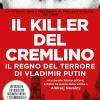 Il Killer Del Cremlino. Il Regno Del Terrore Di Vladimir Putin
