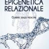 Epigenetica Relazionale. Guarire Senza Medicine