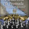 I sedici eroi di Premuda. Documenti e testimonianze sull'ardimentosa squadriglia dei MAS durante la Grande Guerra nell'alto Adriatico