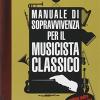 Manuale Di Sopravvivenza Per Il Musicista Classico