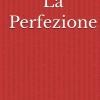 La Perfezione: La Caccia Disperata All�inesistente