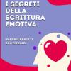 I Segreti Della Scrittura Emotiva. Manuale Pratico Con Esercizi
