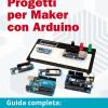 Progetti Per Maker Con Arduino. Guida Completa: Dall'idea Alla Realizzazione. Con Contenuto Digitale Per Accesso On Line