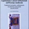 Legislazione E Prassi Istituzionale Nell'europa Medievale. Tradizioni Normative, Ordinamenti, Circolazione Mercantile (sec. Xi-xv)