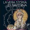 La Vera Storia Di Ravenna. Ediz. Illustrata