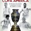 Copa Amrica. Un Secolo Di Storia, Campioni E Ftbol In America Latina
