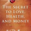 The Secret To Love, Health, And Money: A Masterclass
