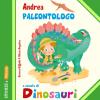 Andrea Paleontologo a scuola di dinosauri. Ediz. illustrata