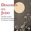 Dialoghi Sul Judo. Filosofia E Pratica Per Una Nuova Educazione Tra Oriente E Occidente