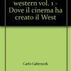 Sentieri Del Western. Vol. 1 - Dove Il Cinema Ha Creato Il West