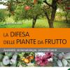 La difesa delle piante da frutto. Avversit, sintomatologia, provvedimenti