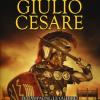 Le Grandi Battaglie Di Giulio Cesare. Le Campagne, Le Guerre, Gli Eserciti E I Nemici Del Pi Celebre Condottiero Dell'antica Roma