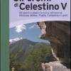 Gli eremi di Celestino V. 29 giorni a piedi e in treno attraverso Abruzzo, Molise, Puglia, Campania e Lazio. Ediz. illustrata