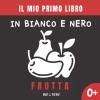 Il Mio Primo Libro In Bianco E Nero - Frutta.: Libro Di Contrasto Per La Stimolazione Visiva Dei Neonati E Bambino.