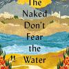 The Naked Dont Fear The Water: An Underground Journey With Afghan Refugees