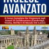 Inglese Avanzato: 200 Esercizi E Simulazioni D'esame Per Imparare L'inglese Richiesto Nelle Certificazioni (cambridge, Trinity, Ielts). Contiene I Materiali D'esame + 2000 Frasi + Grammatica Avanzata
