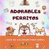 Adorables perritos - Libro de colorear para nios - Escenas creativas y divertidas de risueos cachorros: Encantadores dibujos que impulsan la creatividad y diversin de los nios