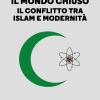 Il Mondo Chiuso. Il Conflitto Tra Islam E Modernit