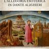 L'allegoria Esoterica In Dante Alighieri. Ediz. Integrale