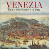 Venezia. Una Storia Di Mare E Di Terra