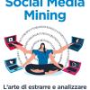 Social Media Mining. L'arte Di Estrarre E Analizzare Dati Da Facebook & Co.