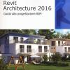 Autodesk Revit Architecture 2016. Guida alla progettazione BIM