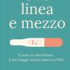 Una Linea E Mezzo: Il Cuore In Sala D�attesa. Il Mio Viaggio Sincero Dentro La Pma