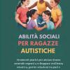 Abilit� Sociali Per Ragazze Autistiche: Strumenti Pratici Per Aiutare Donne Neurodivergenti A Sviluppare Resilienza Emotiva, Gestire Relazioni Tra Pari E Vivere Con Audacia
