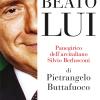 Beato Lui. Panegirico Dell'arcitaliano Silvio Berlusconi