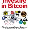 Investire In Bitcoin. Piccolo Manuale Per Divertirsi E Guadagnare In Sicurezza Con Le Criptovalute