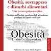 Obesit, sovrappeso e disturbi alimentari: una lettura psicoanalitica. Patologia dell'oralit, patologia della dipendenza, patologia del legame con l'altro