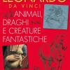 Leonardo Da Vinci. Animali, Draghi E Creature Fantastiche