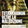 Tutankhamon Oltre La Maledizione. La Scoperta Che Ha Cambiato La Storia