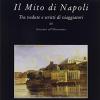 Il Mito Di Napoli. Tra Vedute E Scritte Di Viaggiatori Del Seicento All'ottocento