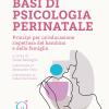 Basi Di Psicologia Perinatale. Principi Per Un'educazione Rispettosa Del Bambino E Della Famiglia