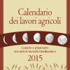Calendario dei lavori agricoli 2015. Lunario e planetario secondo il metodo biodinamico
