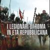 I legionari di Roma in et repubblicana 298-105 a. C.