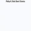 Philip K. Dick Short Stories. Vol. 2